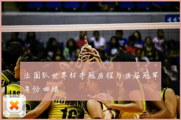 法国队世界杯夺冠历程与历届冠军年份回顾