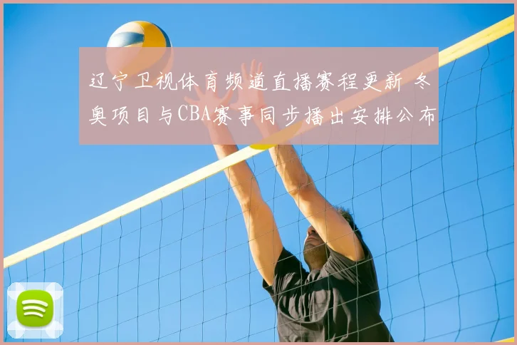 辽宁卫视体育频道直播赛程更新 冬奥项目与CBA赛事同步播出安排公布