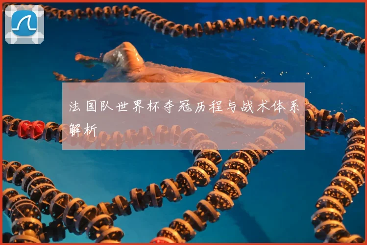 法国队世界杯夺冠历程与战术体系解析