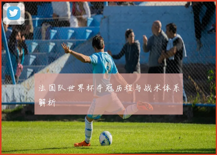 法国队世界杯夺冠历程与战术体系解析