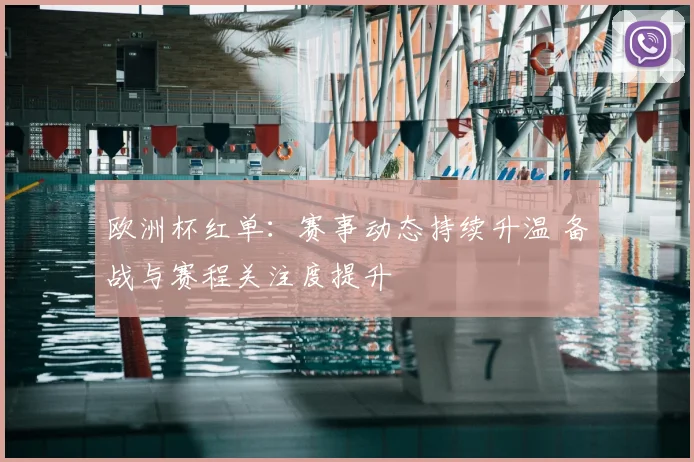 欧洲杯红单:赛事动态持续升温 备战与赛程关注度提升