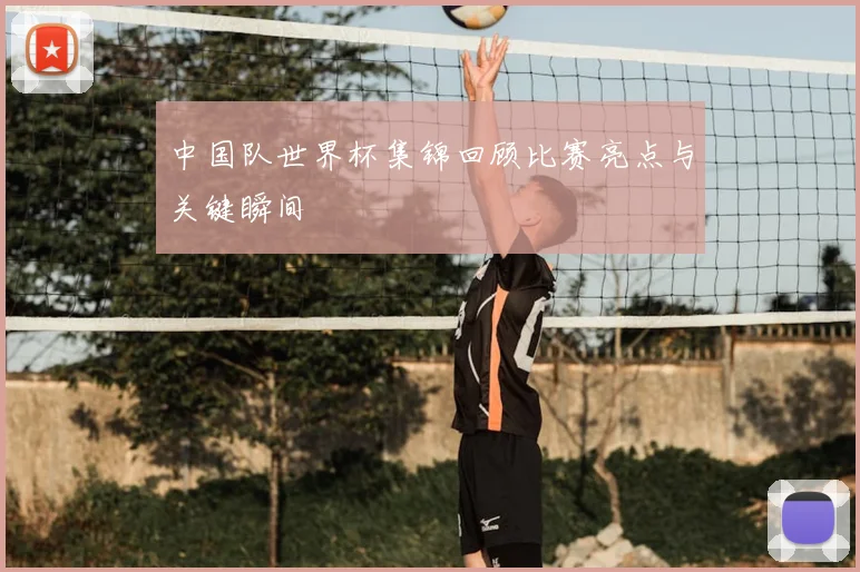 中国队世界杯集锦回顾比赛亮点与关键瞬间