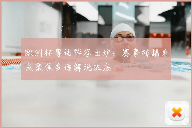 欧洲杯粤语阵容出炉，赛事转播看点聚焦多语解说班底